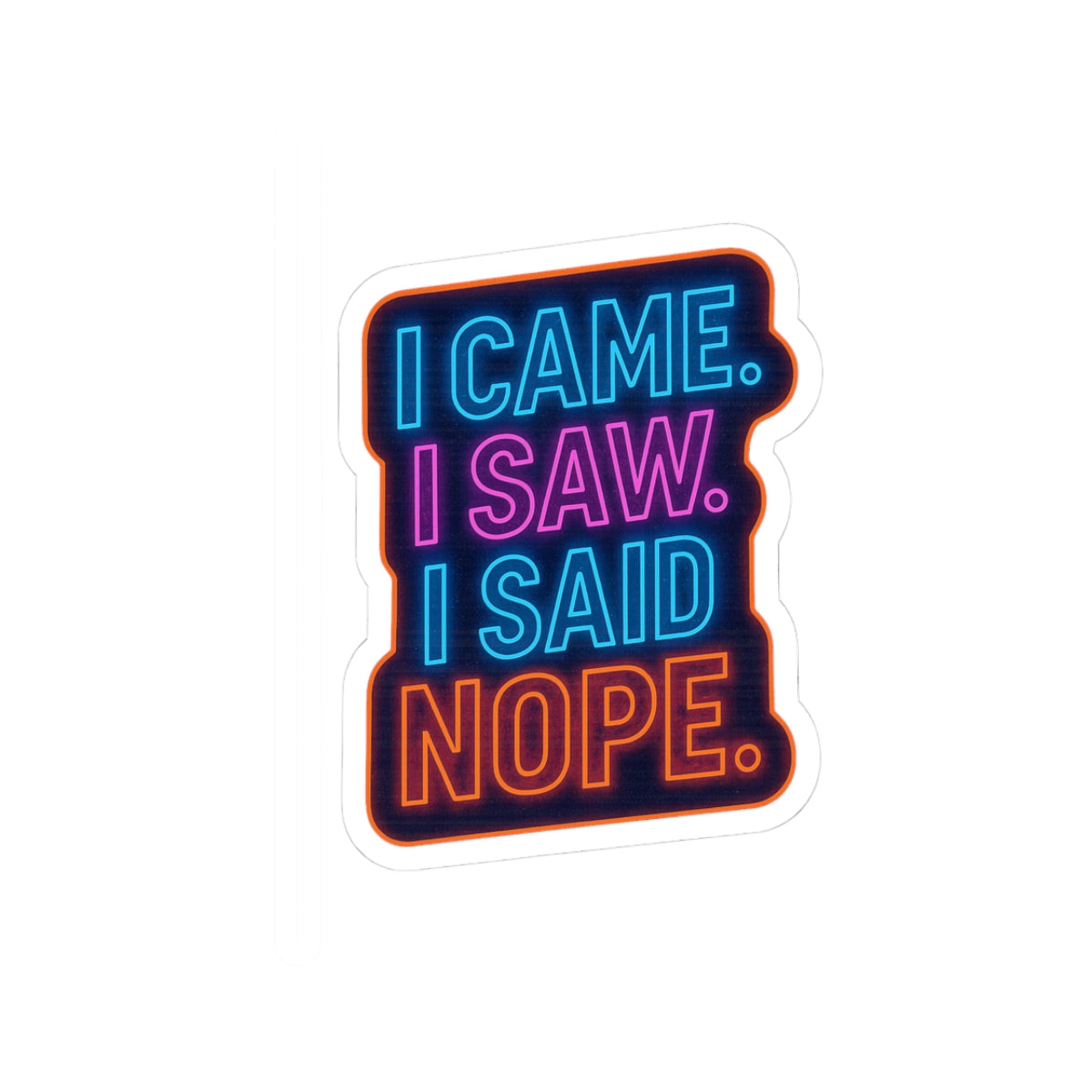 "I Came. I Saw. I Said Nope." - Perfect for Laptops & Water Bottles