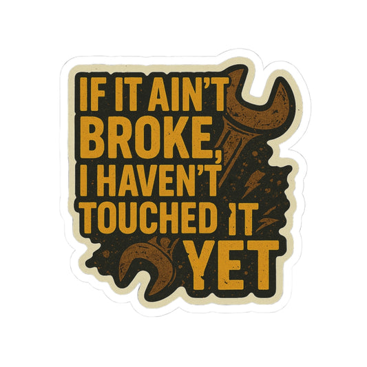 If It Ain't Broke, I Haven't Touched It Yet" - Perfect for Mechanics & DIY Enthusiasts