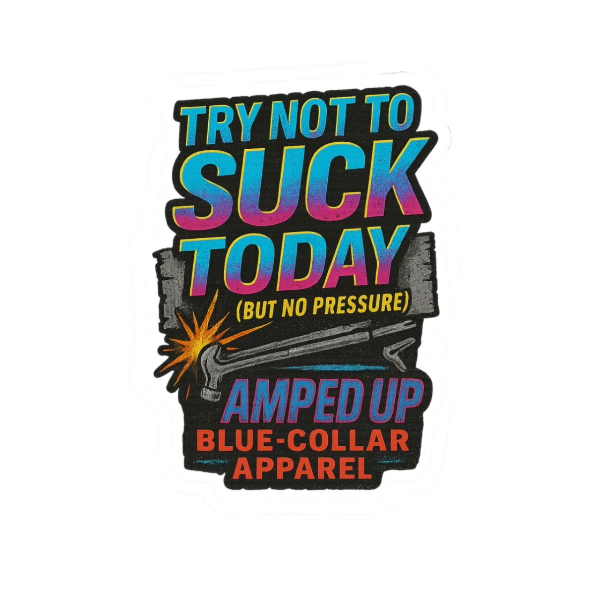 "Try Not to Suck Today" for Blue-Collar Workers & Everyday Inspiration