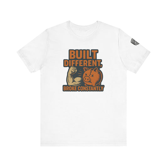 Funny Unisex Tee - "Built Different, Broke Constantly"