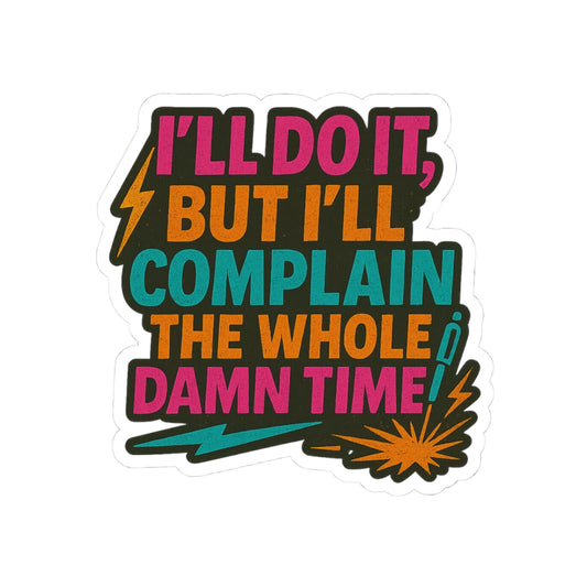 - 'I'll Do It, But I'll Complain the Whole Damn Time'