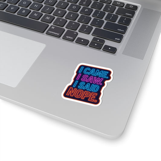 "I Came. I Saw. I Said Nope." - Perfect for Laptops & Water Bottles